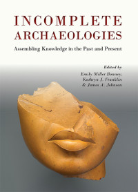 Emily Miller Bonney;Kathryn J. Franklin;James A. Johnson; — Incomplete Archaeologies