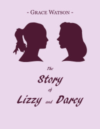 Grace Watson — The Story of Lizzy and Darcy: A 'Pride and Prejudice' adaptation