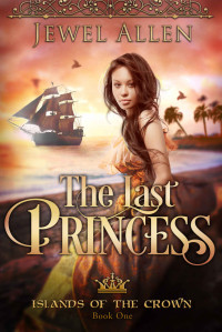 Jewel Allen — The Last Princess (Islands of the Crown Book 1)
