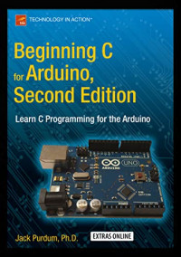 Jack Purdum — Beginning C for Arduino, Second Edition: Learn C Programming for the Arduino