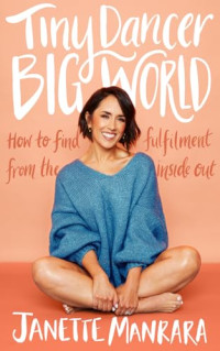 JANETTE. MANRARA — Tiny Dancer Big World Hb: How to Find Fulfilment from the Inside Out