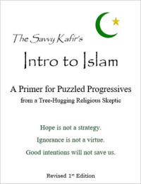 Savvy Kafir [Kafir, Savvy] — The Savvy Kafir's Intro to Islam: A Primer for Puzzled Progressives