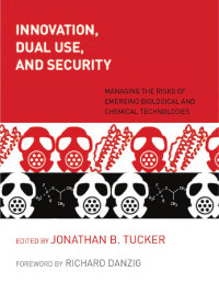 Edited by Jonathan B. Tucker — Innovation, Dual Use, and Security: Managing the Risks of Emerging Biological and Chemical Technologies