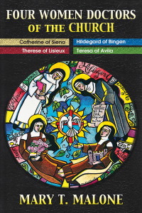 Malone, Mary T. — Four Women Doctors of the Church: Hildegard of Bingen, Catherine of Siena, Teresa of Avila, Therese of Lisieux