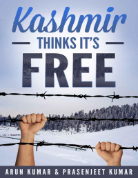 Arun Kumar & Prasenjeet Kumar — Kashmir Thinks It's Free (Kashmir is Free Book 2)