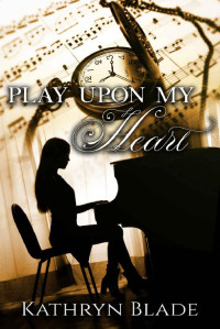 Kathryn Blade — Play Upon My Heart