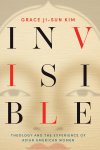 Grace Ji-Sun Kim — Invisible: Theology and the Experience of Asian American Women