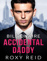 Roxy Reid — Billionaire Accidental Daddy: An Enemies to Lovers Fake Fiancé Romance