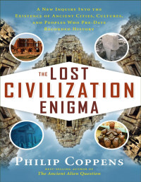 Coppens Philip — The lost civilization enigma : a new inquiry into the existence of ancient cities, cultures, and peoples who pre-date recorded history