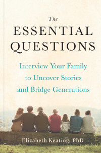 Elizabeth Keating, Ph.D. — The Essential Questions: Interview Your Family to Uncover Stories and Bridge Generations