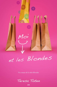 Teresa Toten — Blondes 1 Moi et les Blondes