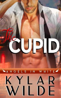 Kylar Wilde [Wilde, Kylar] — The Cupid (Angels in White #7)