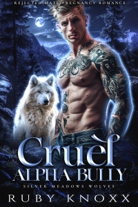 Ruby Knoxx — Cruel Alpha Bully: Rejected Mate Pregnancy Romance (Silver Meadows Wolves Book 1)