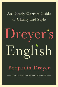 Dreyer, Benjamin — Dreyer's English: An Utterly Correct Guide to Clarity and Style