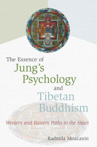 Radmila Moacanin — The Essence of Jung's Psychology and Tibetan Buddhism: Western and Eastern Paths to the Heart