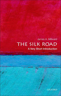 James A. Millward — The Silk Road: A Very Short Introduction (Very Short Introductions)
