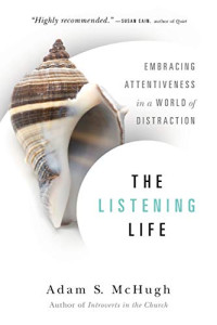 McHugh, Adam S. — The Listening Life: Embracing Attentiveness in a World of Distraction