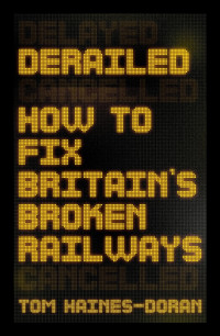 Tom Haines-Doran — Derailed: How to Fix Britain's Broken Railways