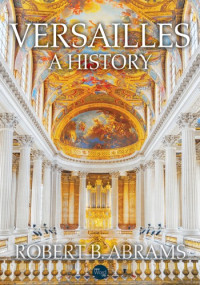 Robert B. Abrams — Versailles, A History