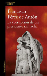 Francisco Pérez de Antón — La corrupción de un presidente sin tacha