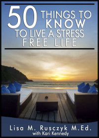 Kari Kennedy & Lisa Rusczyk — 50 Things To Know To Live a Stress Free Life: Reduce Stress and Relax