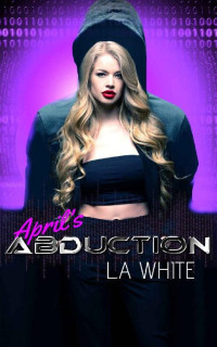 L.A White [White, L.A] — April's Abduction : A Techno Thriller Romance