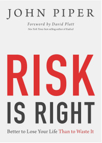 John Piper — Risk Is Right: Better to Lose Your Life Than to Waste It