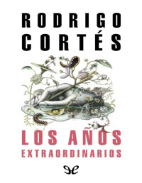 Rodrigo Cortés — LOS AÑOS EXTRAORDINARIOS