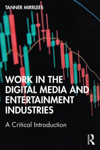 Tanner Mirrlees — Work in the Digital Media and Entertainment Industries: A Critical Introduction