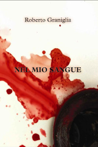 Roberto Graniglia [Graniglia, Roberto] — Nel mio sangue (Italian Edition)