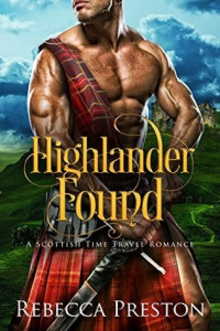 Rebecca Preston — Highlander Found: A Scottish Time Travel Romance (Highlander In Time Book 1)