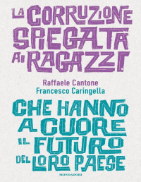 Raffaele Cantone & Francesco Caringella — La corruzione spiegata a ragazzi che hanno a cuore il futuro del loro paese