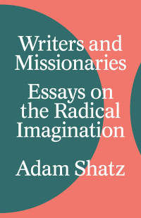 Adam Shatz; — Writers and Missionaries