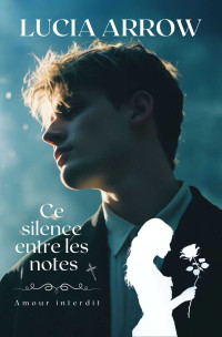 Lucia Arrow — Ce silence entre les notes: Amour interdit - Romance (French Edition)