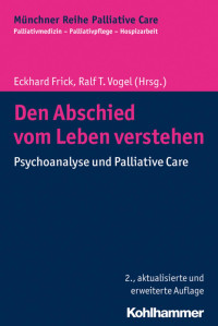 Eckhard Frick & Ralf T. Vogel — Den Abschied vom Leben verstehen: Psychoanalyse und Palliative Care