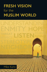 Mike Kuhn; — Fresh Vision for the Muslim World