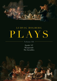 Ludvig Holberg, edited & translated by Bent Holm & Gaye Kynoch — Ludvig Holberg PLAYS. Volume III: Epistle 347, Masquerade, The Invisibles