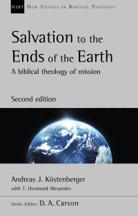 Andreas J. Kstenberger & T. Desmond Alexander; — Salvation to the Ends of the Earth (second Edition)