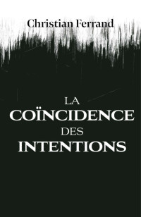 Ferrand, Christian — La Coïncidence des Intentions (French Edition)