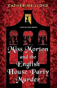 Catherine Lloyd — Miss Morton and the English House Party Murder