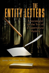 James McClenon — The Entity Letters: A Sociologist on the Trail of a Supernatural Mystery