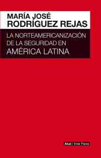 Mara Jos Rodrguez Rejas; — La norteamericanizacin de la seguridad en Amrica Latina