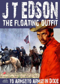 J. T. Edson — The Floating Outfit 34: To Arms! To Arms! In Dixie! (A Floating Outfit Western)