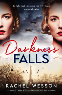 Rachel Wesson — The Resistance Sisters 01 - Darkness Falls: A completely gripping WW2 French Resistance novel