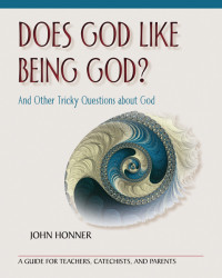 Honner, John; — Does God Like Being God? And Other Tricky Questions about God; A Guide for Teachers, Catechists, and Parents