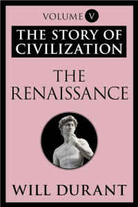 Will Durant [Durant, Will] — The Renaissance: The Story of Civilization, Volume V