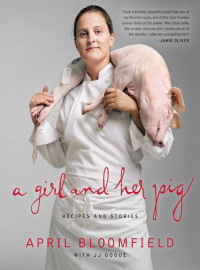 Bloomfield, April & Goode, J.J. — A Girl and Her Pig Recipes and Stories