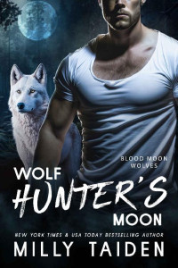 Milly Taiden — Wolf Hunter's Moon (Blood Moon Wolves Book 3)