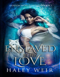 Haley Weir — Enslaved by His Love: Shadow World Shifters Book 3
