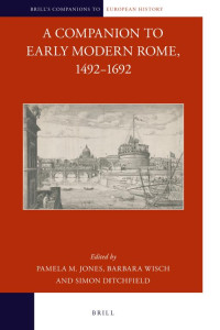 PAMELA M. JONES, BARBARA WISCH AND SIMON DITCHFIELD — A Companion to Early Modern Rome, 1492-1692